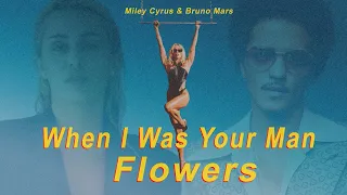 Flower x When I Was Your Man - Miley Cyrus & Bruno Mars - Mashup