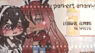 My pervert enemylesbian and gay love storyGLMM9K SPECIAL(read description)