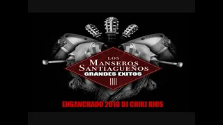 ENGANCHADO EXITOS DE LOS MANSEROS SANTIAGUEÑOS   DJ CHIKI RIOS