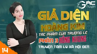 GIẢ DIỆN HOÀNG KIM PHẦN 3 - SIÊU PHẨM TRUYỆN TÂM LÝ XÃ HỘI ĐEN [TẬP 14]