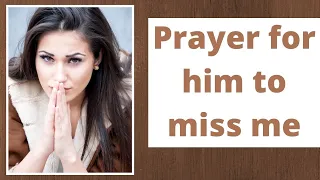 Prayer for him to miss me | Miracle Prayer to make him call me now