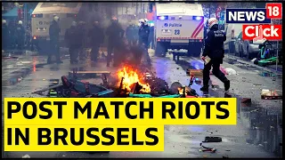 Brussels Riots | Football Fans Turn Violent After Morocco Defeats Belgium In The World Cup | News18