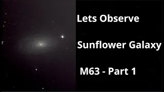 Lets Observe: Sunflower Galaxy (M63)  *Part 1*