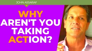 Why Aren't You REALLY Taking Action Toward Your Goals? - John Assaraf