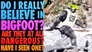 Do I Believe in Bigfoot?...Are They Dangerous?...Have I Seen One?