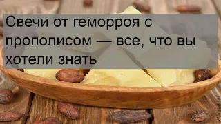 Свечи от геморроя с прополисом — все, что вы хотели знать