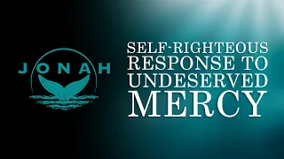 Self-Righteous Response to Undeserved Mercy [Jonah 2]