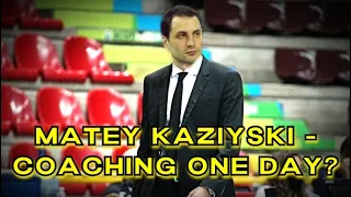 Matey Kaziyski COACHING ONE DAY?