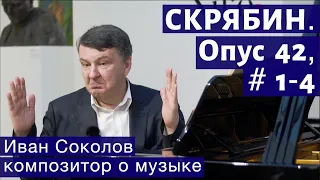 Лекция 122. Александр Скрябин - Опус 42, № 1- 4 | Композитор Иван Соколов.