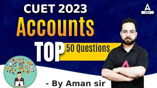 CUET 2023 | Accounts | Top 50 Most Important Questions | By Aman Sir