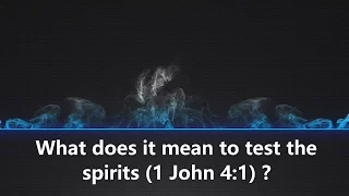 021 What does it mean to test the spirits (1 John 4:1)?
