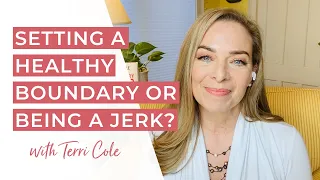 Setting a Healthy Boundary versus Being a Jerk - Terri Cole