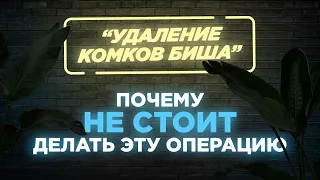 Удаление комков Биша – почему НЕ НУЖНО делать эту операцию