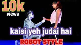 Kaisi Yeh Judai Hai || Dance Video || Robot Style