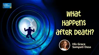 What happens after death? HG Sampati Dasa