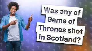 Was any of Game of Thrones shot in Scotland?