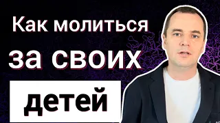 Проповедь: как молиться за детей, чтобы они были верующими? 100% работает!