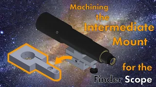 Machining the Intermediate Mount for the Finder Scope