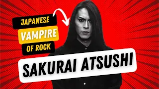 The vampire of Japanese Rock - Sakurai Atsushi