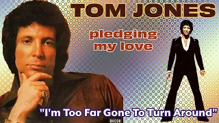 Tom Jones - I'm Too Far Gone To Turn Around (Pledging My  Love - 1975)