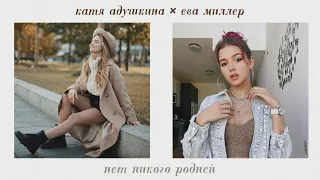 катя адушкина × ева миллер || нет никого мне родней