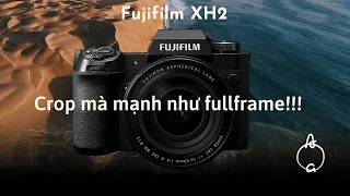 Fujifilm XH2 - Chiếc crop mạnh khủng khiếp độ phân giải 40Mpx