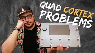 The problem with the Quad Cortex...