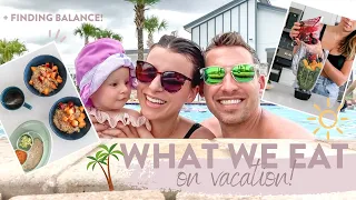 WHAT WE EAT ON VACATION | Healthy Meals + Finding Balance