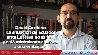 David Cordero | La situación de Ecuador ante La Haya no es fácil y está minimizado el asalto