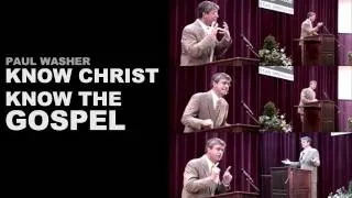 Know Christ, Know the Gospel - Paul Washer