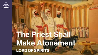 Lord of Spirits - The Priest Shall Make Atonement [Ep. 14]