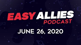 Easy Allies Podcast #220 - June 26, 2020