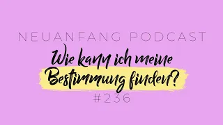 Wie kann ich meine Bestimmung finden? – Eine andere Perspektive – Neuanfang #236