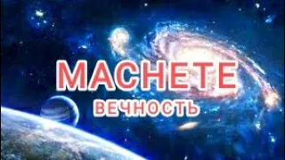 Machete- ВЕЧНОСТЬ.