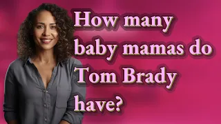 How many baby mamas do Tom Brady have?