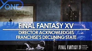 Final Fantasy XV - Director Acknowledges Franchise's Declining State