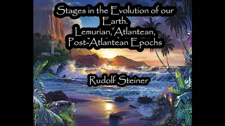 Stages in the Evolution of our Earth. Lemurian, Atlantean, Post-Atlantean Epochs - Rudolf Steiner