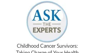 City of Hope | Ask the Experts - Childhood Cancer Survivors: Taking Charge of Your Health