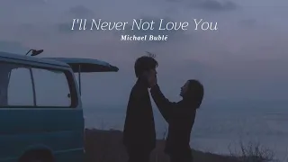 Vietsub | I'll Never Not Love You - Michael Bublé | Lyrics Video