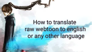 How to translate  raw, korean or japanese webtoon/ manga/ manhwa to english or any other language