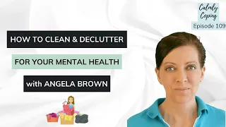 How To Clean & Declutter For Your Mental Health with Angela Brown