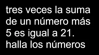 tres veces la suma de un número más 5 es igual a 21. halla los números