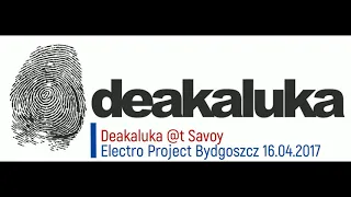 Deakaluka @t Savoy - Electro Project Bydgoszcz 16.04.2017