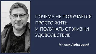 Почему не получается просто жить и получать от жизни удовольствие Михаил Лабковский