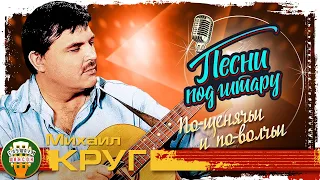 МИХАИЛ КРУГ ✮ ПО-ЩЕНЯЧЬИ И ПО-ВОЛЧЬИ ✮ ПЕСНИ ПОД ГИТАРУ ✮ MIKHAIL KRUG ✮ SONGS TO THE GUITAR ✮