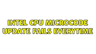 Intel CPU microcode update fails everytime (3 Solutions!!)