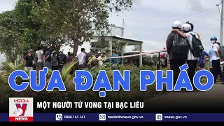 Cưa đạn pháo, một người tử vong tại Bạc Liêu - VNEWS