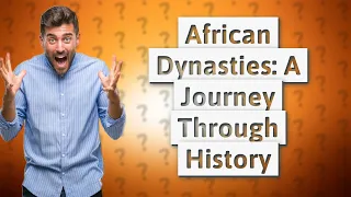 What Are the Top 10 Greatest African Dynasties?