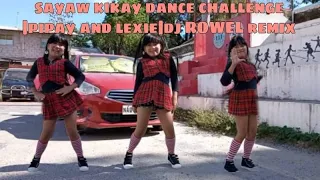 SAYAW KIKAY Dance challenge| Pipay and Lexie|Dj rowel remix|Tiktok viral 2021