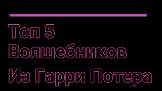 ТОП-5 волшебников из Гарри Поттера